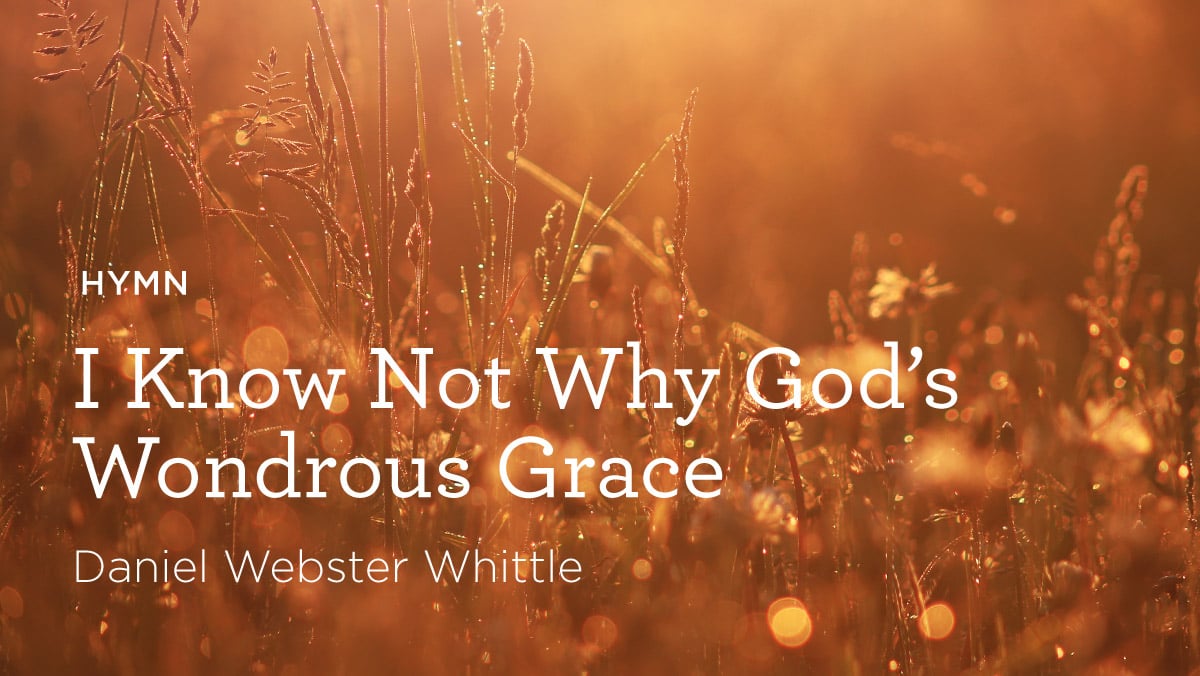 Hymn i know not why god s wondrous grace by daniel webster whittle